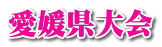 愛媛県大会 